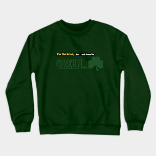 I'm Not Irish, But I look Good In Green. Crewneck Sweatshirt